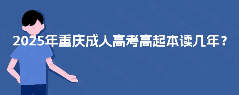 2025年重庆成人高考高起本读几年？