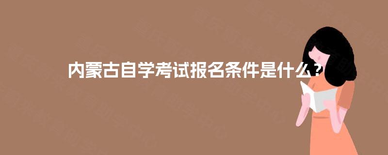 内蒙古自学考试报名条件是什么？