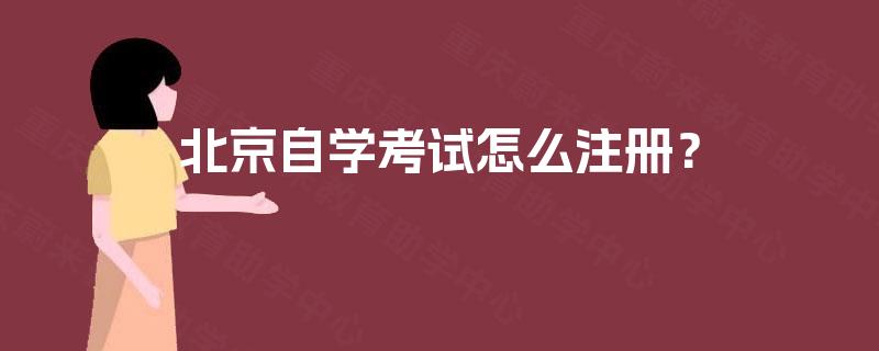 北京自学考试怎么注册？