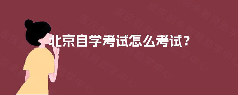 北京自学考试怎么考试？