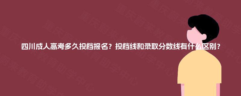四川成人高考多久投档报名？投档线和录取分数线有什么区别？