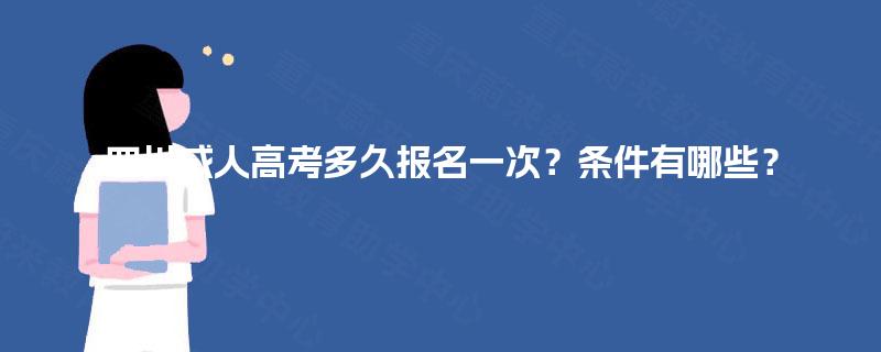 四川成人高考多久报名一次?条件有哪些? 四川成人高考多久报名一次?条件有哪些?