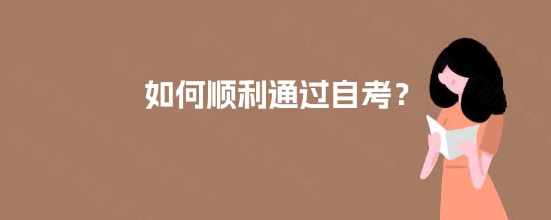 如何顺利通过自考? 如何顺利通过自考?