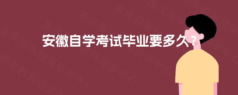 安徽自学考试毕业要多久? 安徽自学考试毕业要多久?
