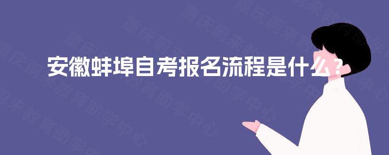 安徽蚌埠自考报名流程是什么? 安徽蚌埠自考报名流程是什么?