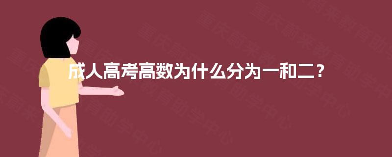 成人高考高数为什么分为一和二? 成人高考高数为什么分为一和二?