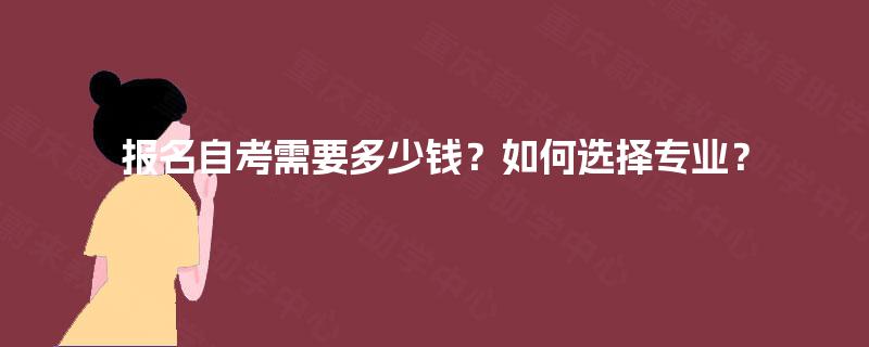 报名自考需要多少钱？如何选择专业？