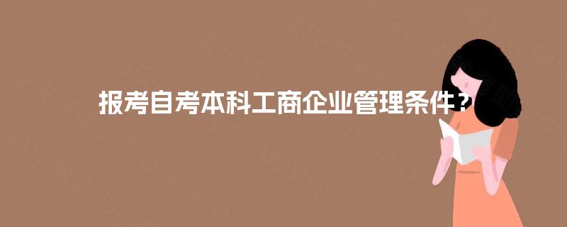 报考自考本科工商企业管理条件？