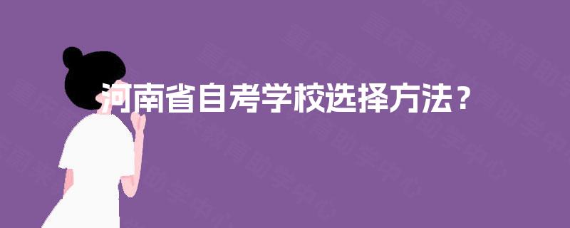 河南省自考学校选择方法? 河南省自考学校选择方法?