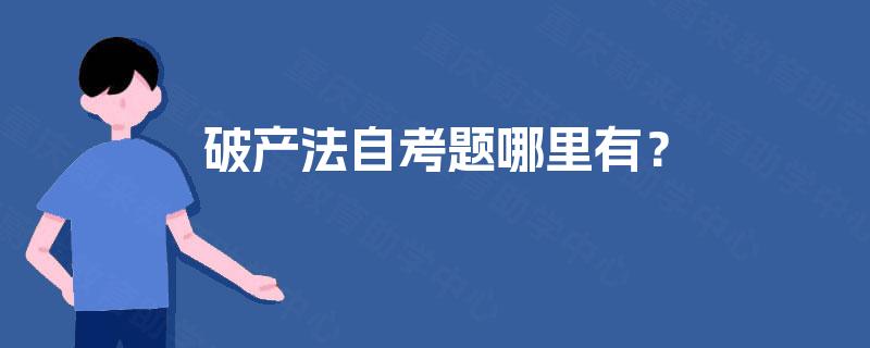破产法自考题哪里有? 破产法自考题哪里有?