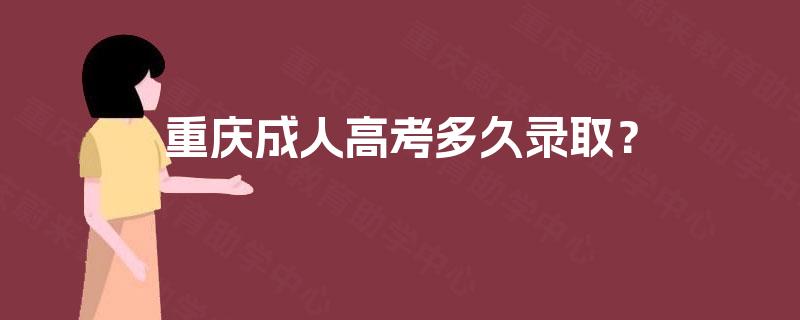重庆成人高考多久录取? 重庆成人高考多久录取?