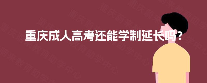 重庆成人高考还能学制延长吗？