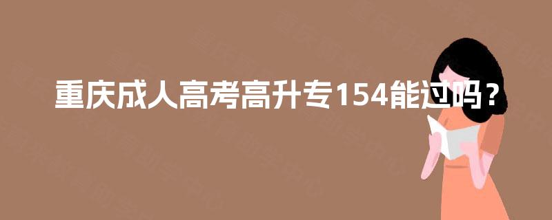 重庆成人高考高升专154能过吗？