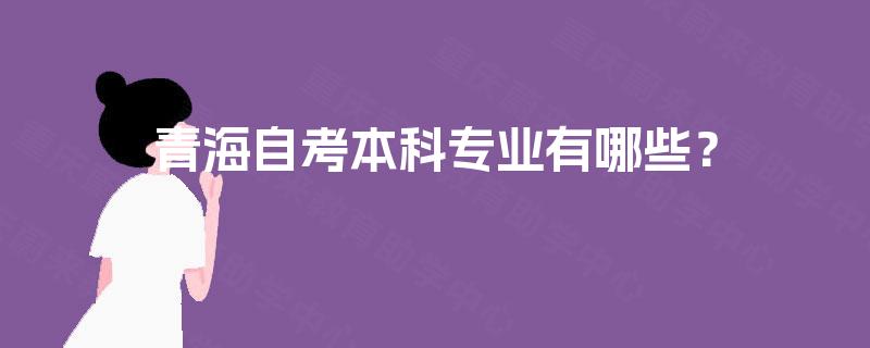 青海自考本科专业有哪些？