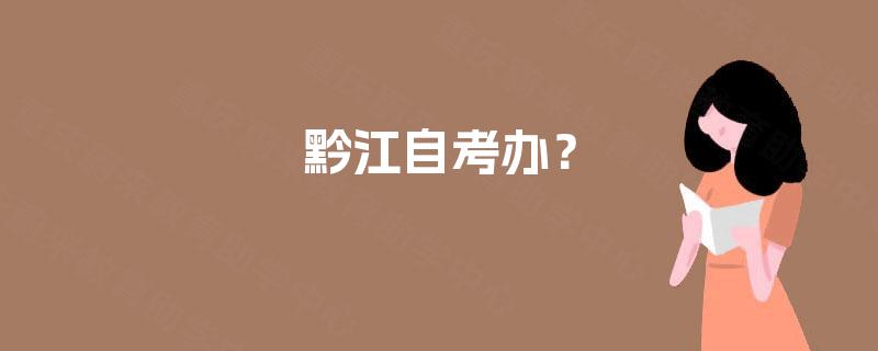 黔江自考办? 黔江自考办?