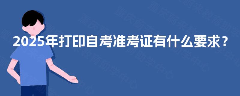 2025年打印自考准考证有什么要求？