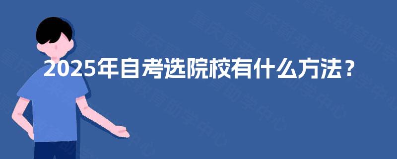 2025年自考选院校有什么方法？
