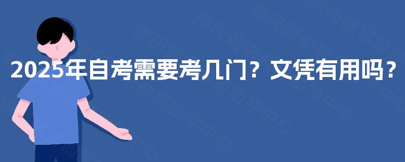 2025年自考需要考几门?文凭有用吗? 2025年自考需要考几门?文凭有用吗?