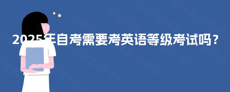 2025年自考需要考英语等级考试吗？