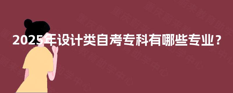 2025年设计类自考专科有哪些专业？