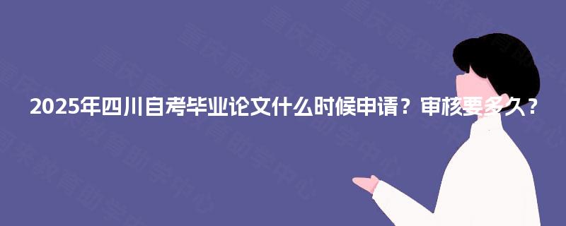 2025年四川自考毕业论文什么时候申请？审核要多久？