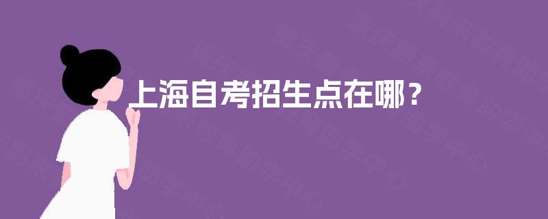 上海自考招生点在哪？