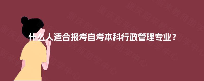 什么人适合报考自考本科行政管理专业？