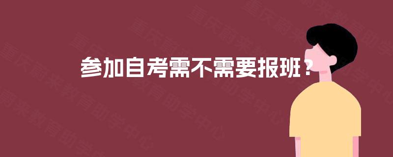 参加自考需不需要报班? 参加自考需不需要报班?