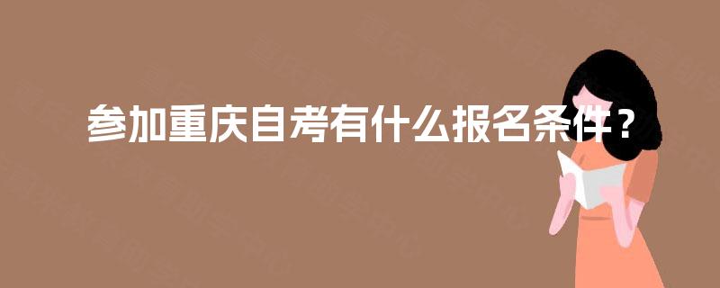 参加重庆自考有什么报名条件？