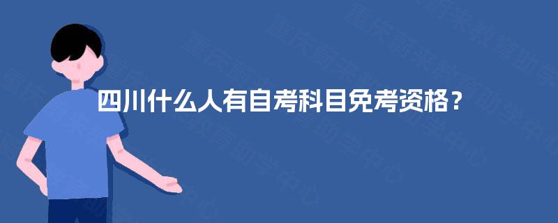 四川什么人有自考科目免考资格？