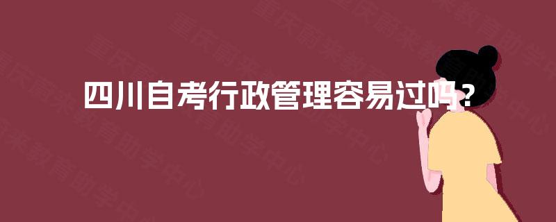 四川自考行政管理容易过吗？