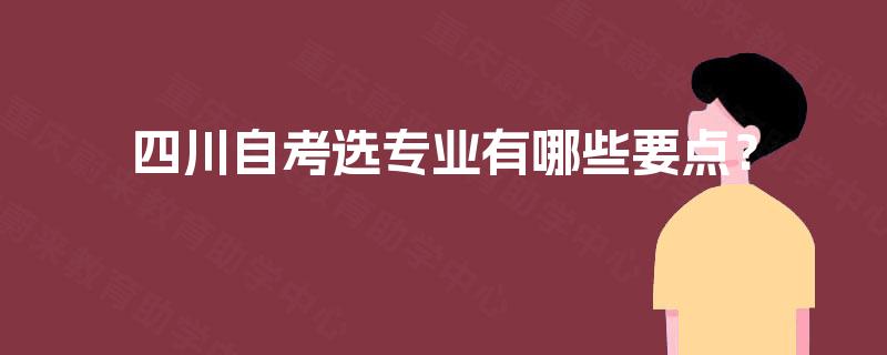 四川自考选专业有哪些要点？