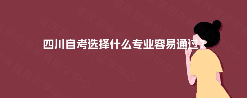 四川自考选择什么专业容易通过？