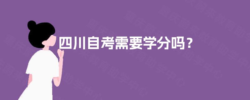四川自考需要学分吗? 四川自考需要学分吗?