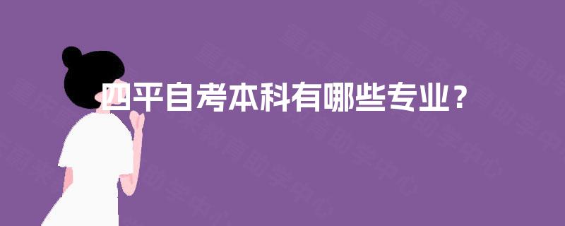 四平自考本科有哪些专业? 四平自考本科有哪些专业?
