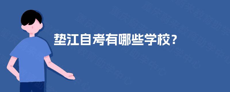 垫江自考有哪些学校? 垫江自考有哪些学校?