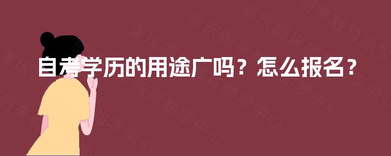 自考学历的用途广吗？怎么报名？
