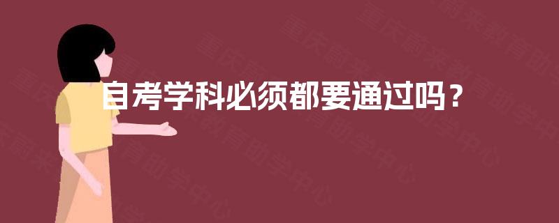 自考学科必须都要通过吗？