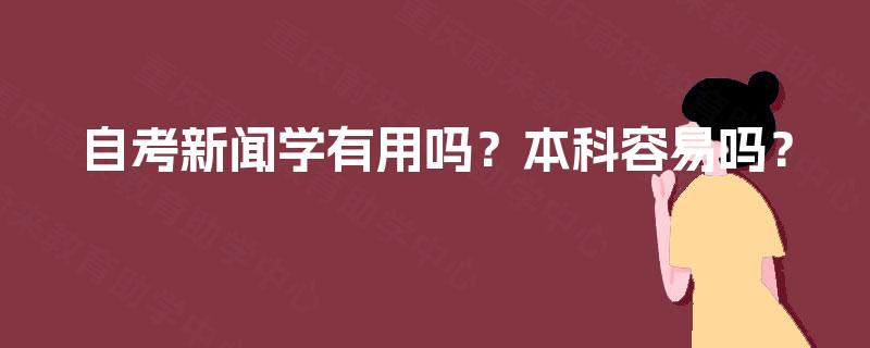 自考新闻学有用吗?本科容易吗? 自考新闻学有用吗?本科容易吗?