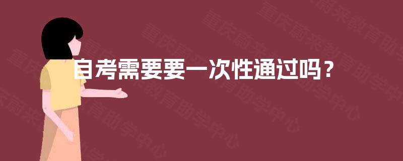 自考需要要一次性通过吗？