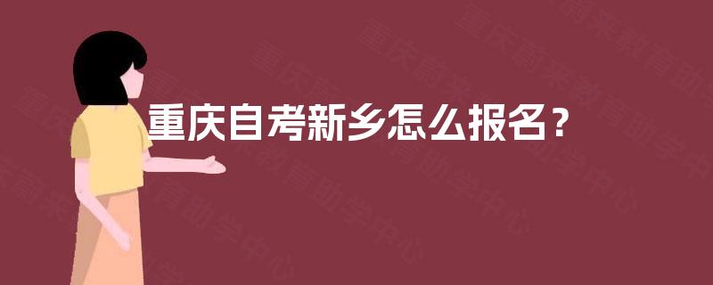 重庆自考新乡怎么报名？