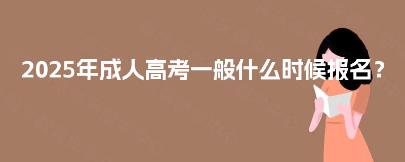 2025年成人高考一般什么时候报名？