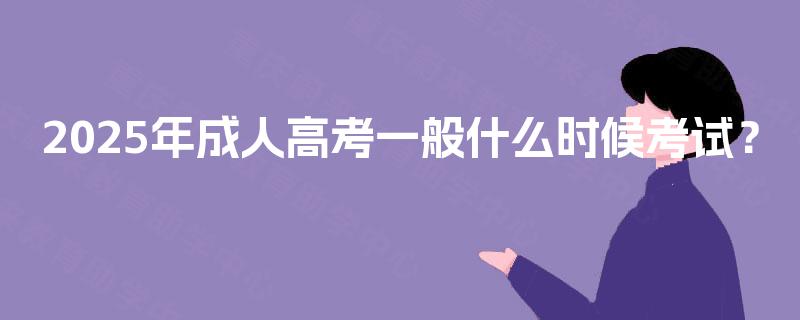 2025年成人高考一般什么时候考试？