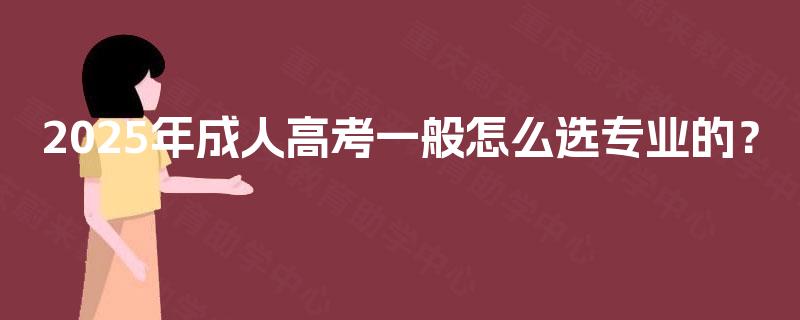 2025年成人高考一般怎么选专业的？