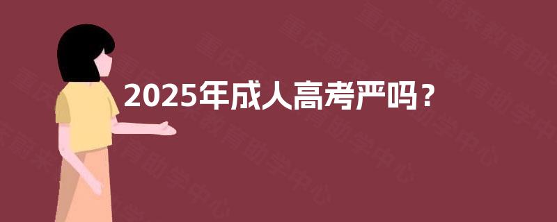 2025年成人高考严吗？