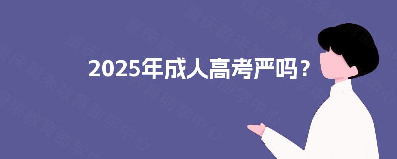 2025年成人高考严吗？