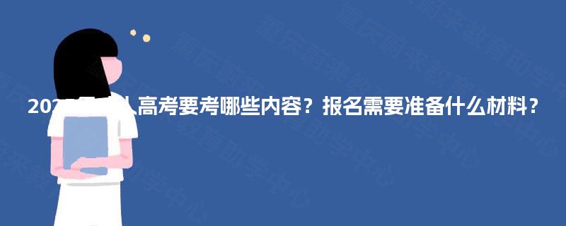 2025年成人高考要考哪些内容?报名需要准备什么材料? 2025年成人高考要考哪些内容?报名需要准备什么材料?