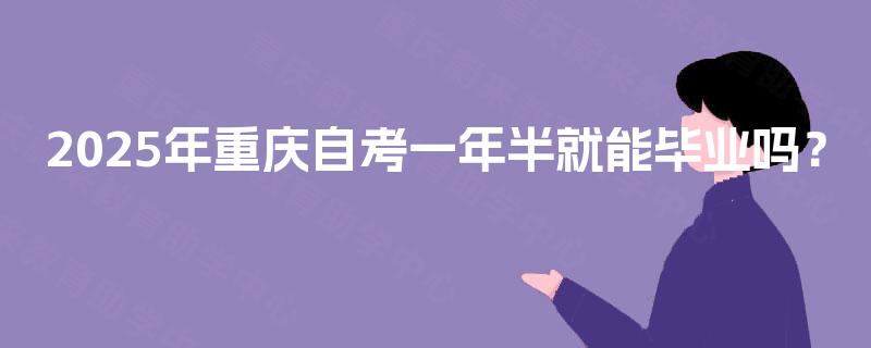 2025年重庆自考一年半就能毕业吗？