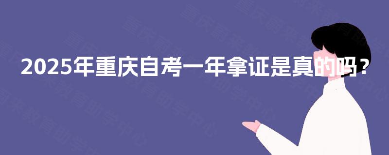 2025年重庆自考一年拿证是真的吗？