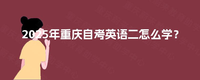 2025年重庆自考英语二怎么学？
